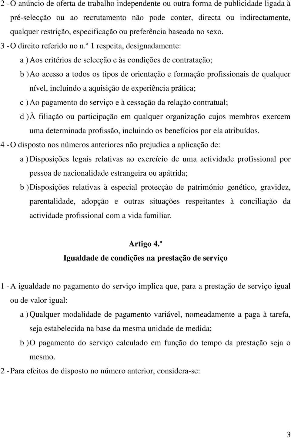 º 1 respeita, designadamente: a ) Aos critérios de selecção e às condições de contratação; b ) Ao acesso a todos os tipos de orientação e formação profissionais de qualquer nível, incluindo a