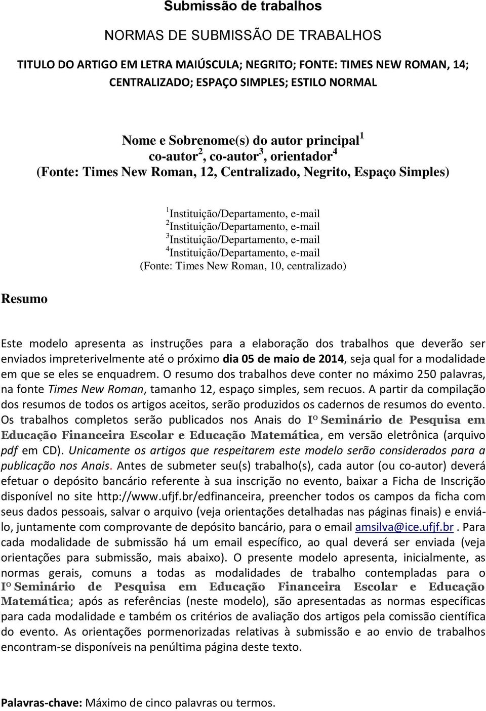 3 Instituição/Departamento, e-mail 4 Instituição/Departamento, e-mail (Fonte: Times New Roman, 10, centralizado) Este modelo apresenta as instruções para a elaboração dos trabalhos que deverão ser