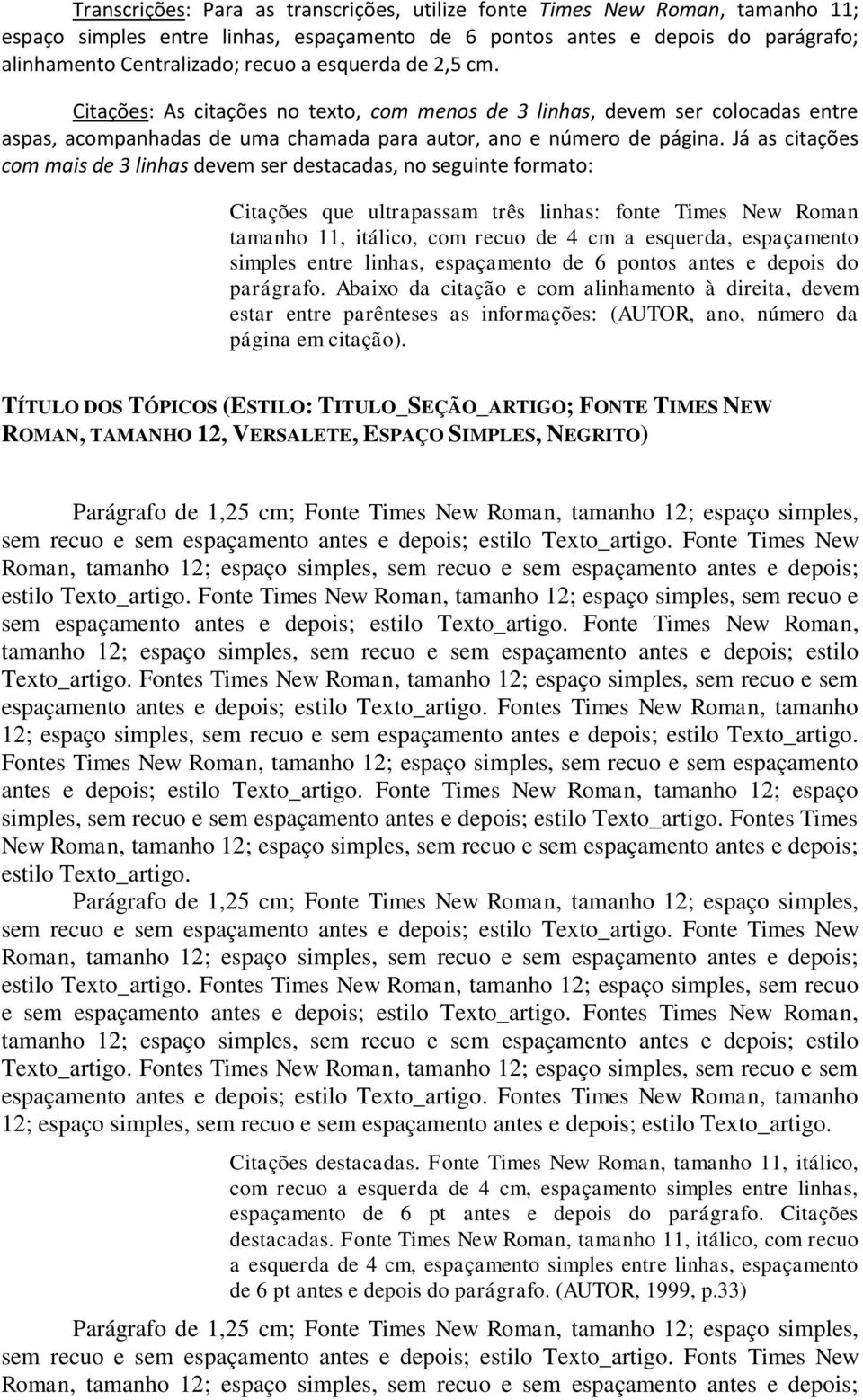 Já as citações com mais de 3 linhas devem ser destacadas, no seguinte formato: Citações que ultrapassam três linhas: fonte Times New Roman tamanho 11, itálico, com recuo de 4 cm a esquerda,