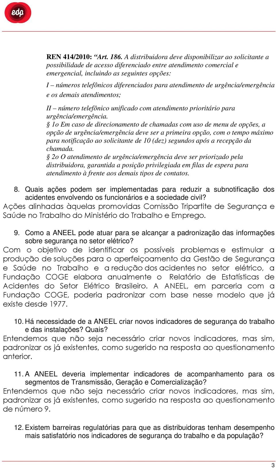 para atendimento de urgência/emergência e os demais atendimentos; II número telefônico unificado com atendimento prioritário para urgência/emergência.