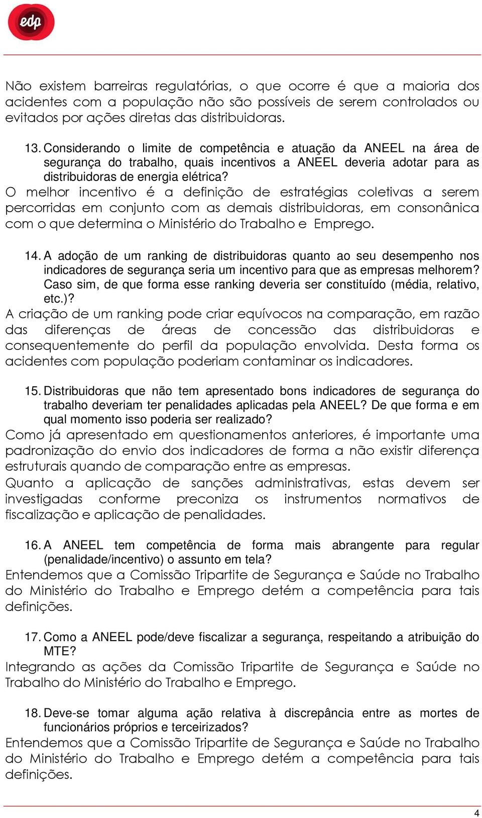 O melhor incentivo é a definição de estratégias coletivas a serem percorridas em conjunto com as demais distribuidoras, em consonânica com o que determina o Ministério do Trabalho e Emprego. 14.