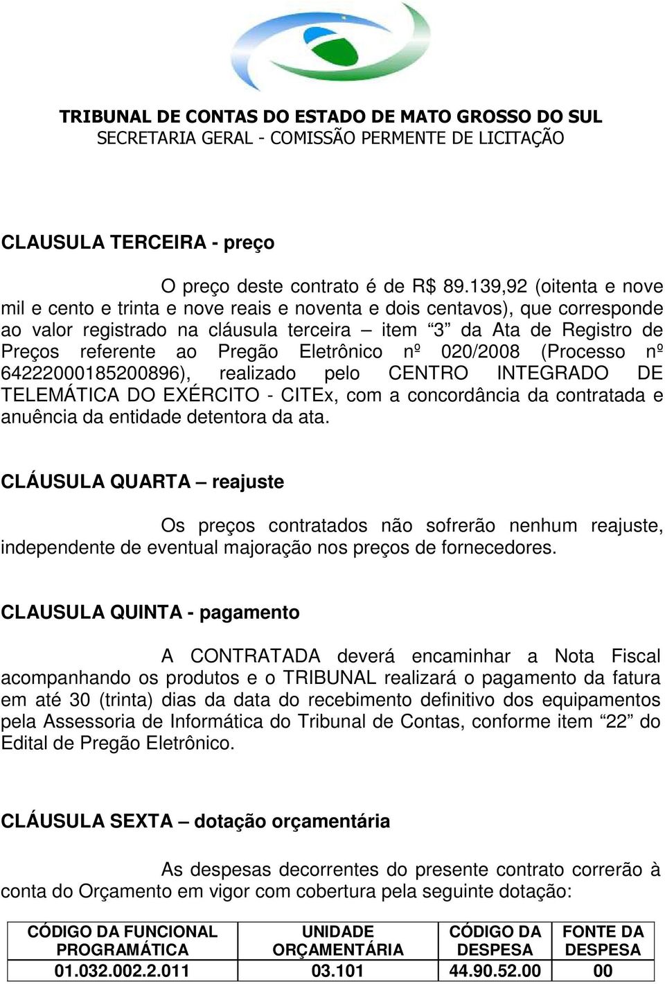 Eletrônico nº 020/2008 (Processo nº 64222000185200896), realizado pelo CENTRO INTEGRADO DE TELEMÁTICA DO EXÉRCITO - CITEx, com a concordância da contratada e anuência da entidade detentora da ata.