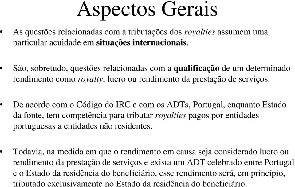 De acordo com o Código do IRC e com os ADTs, Portugal, enquanto Estado da fonte, tem competência para tributar royalties pagos por entidades portuguesas a entidades não residentes.