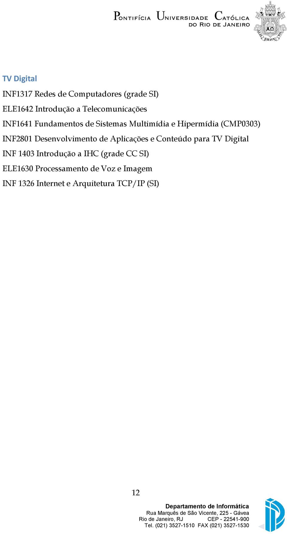 Aplicações e Conteúdo para TV Digital INF 103 Introdução a IHC (grade CC SI) ELE1630