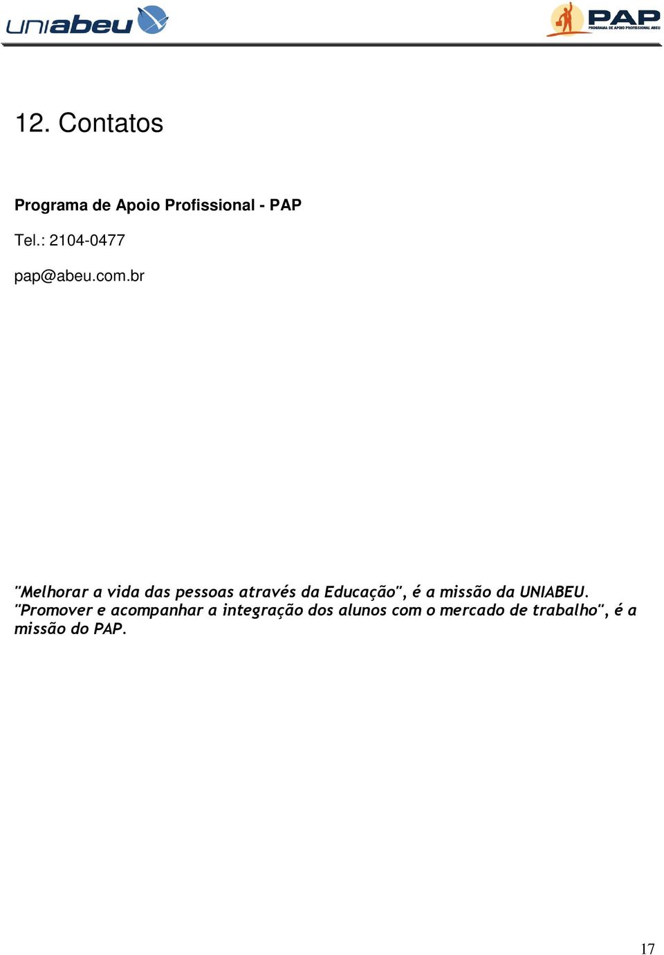 br "Melhorar a vida das pessoas através da Educação", é a