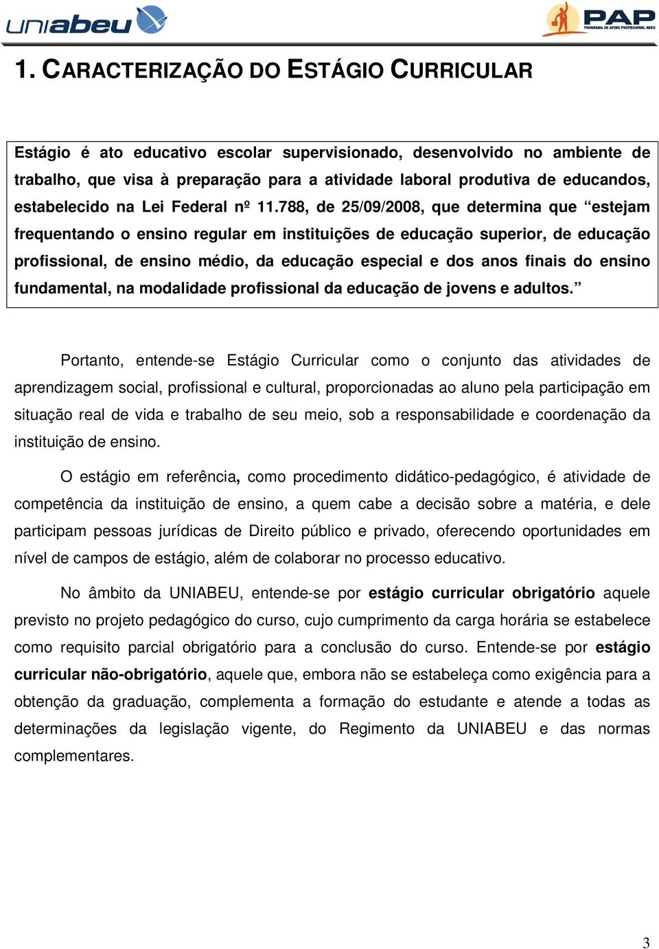 788, de 25/09/2008, que determina que estejam frequentando o ensino regular em instituições de educação superior, de educação profissional, de ensino médio, da educação especial e dos anos finais do