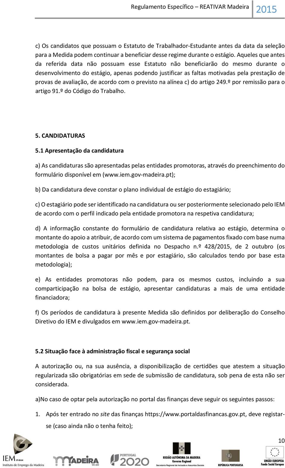 avaliação, de acordo com o previsto na alínea c) do artigo 249.º por remissão para o artigo 91.º do Código do Trabalho. 5. CANDIDATURAS 5.