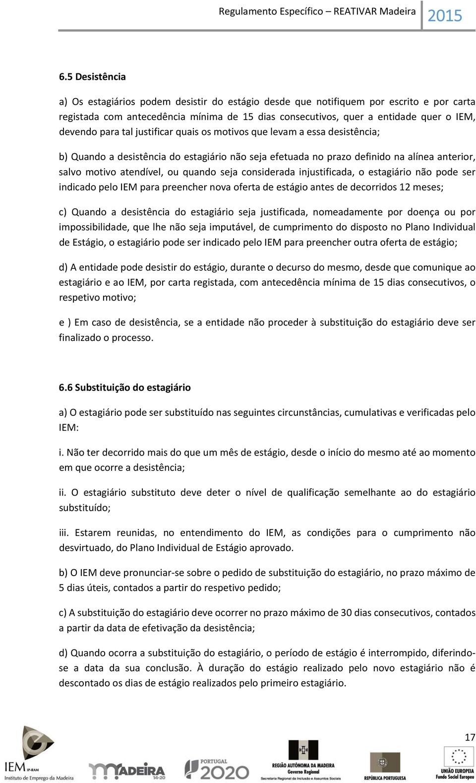 considerada injustificada, o estagiário não pode ser indicado pelo IEM para preencher nova oferta de estágio antes de decorridos 12 meses; c) Quando a desistência do estagiário seja justificada,