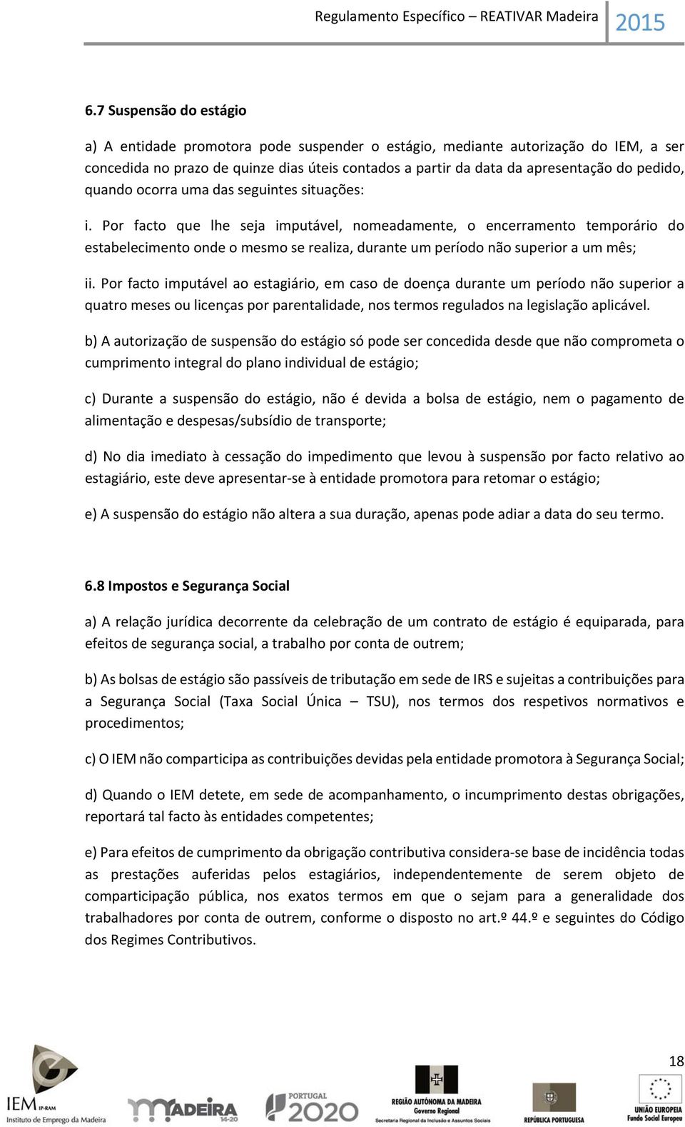 Por facto que lhe seja imputável, nomeadamente, o encerramento temporário do estabelecimento onde o mesmo se realiza, durante um período não superior a um mês; ii.