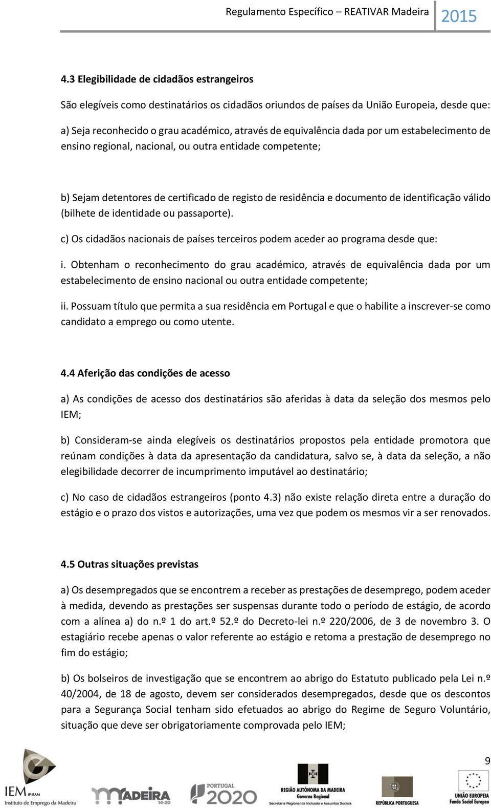 identidade ou passaporte). c) Os cidadãos nacionais de países terceiros podem aceder ao programa desde que: i.