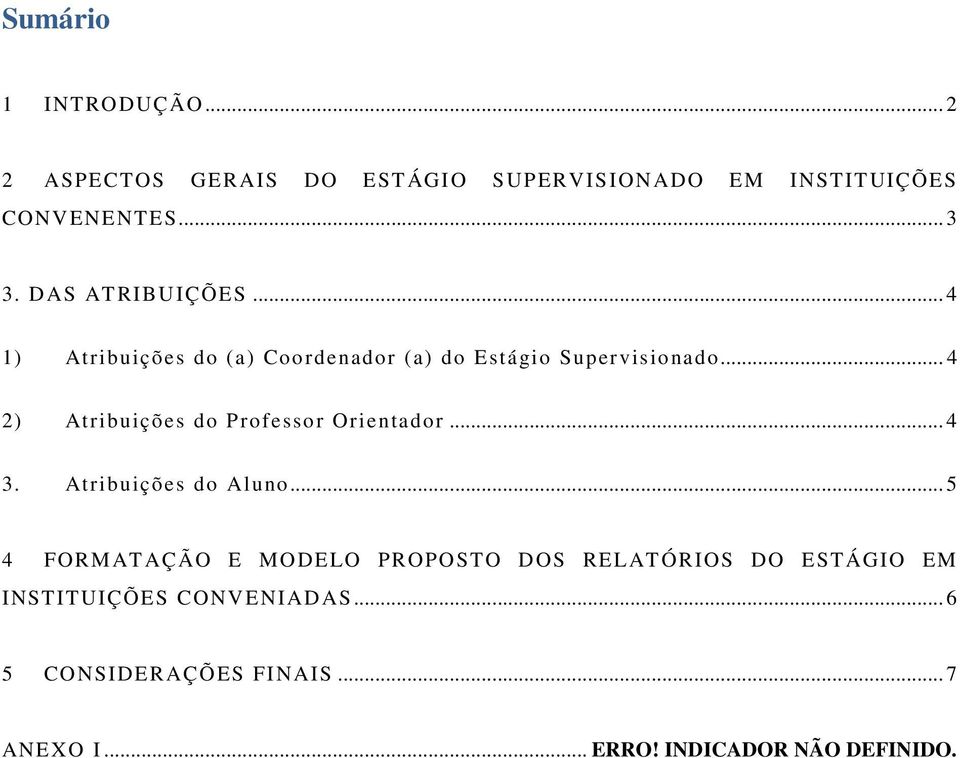 .. 4 2) Atribuições do Professor Orientador... 4 3. Atribuições do Aluno.