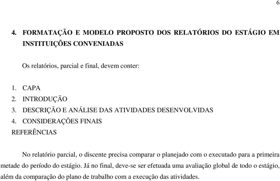 CONSIDERAÇÕES FINAIS REFERÊNCIAS No relatório parcial, o discente precisa comparar o planejado com o executado para a primeira