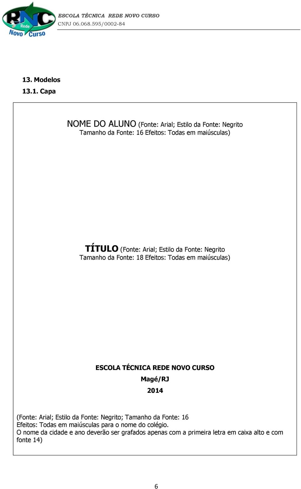 TÉCNICA REDE NOVO CURSO Magé/RJ 2014 (Fonte: Arial; Estilo da Fonte: Negrito; Tamanho da Fonte: 16 Efeitos: Todas em