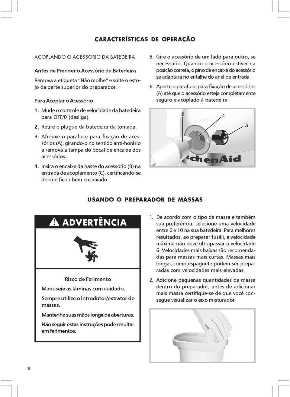 Afrouxe o parafuso para fixação de acessórios (A), girando-o no sentido anti-horário e remova a tampa do bocal de encaixe dos acessórios. 4.