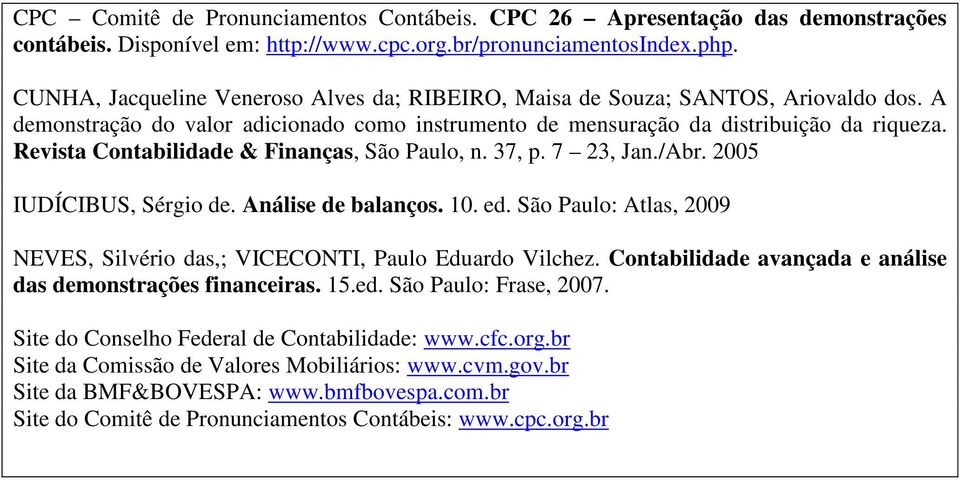 Revista Contabilidade & Finanças, São Paulo, n. 37, p. 7 23, Jan./Abr. 2005 IUDÍCIBUS, Sérgio de. Análise de balanços. 10. ed.