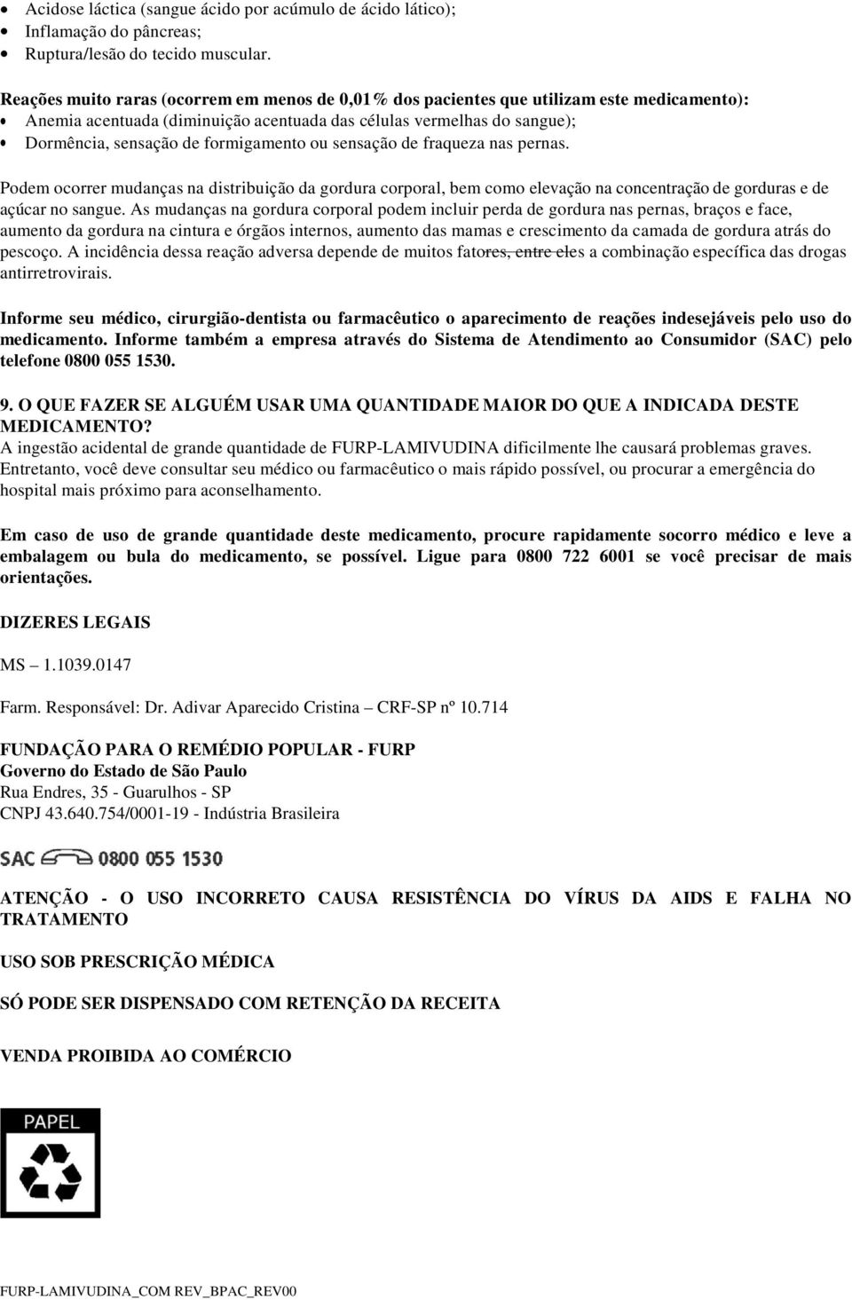 formigamento ou sensação de fraqueza nas pernas. Podem ocorrer mudanças na distribuição da gordura corporal, bem como elevação na concentração de gorduras e de açúcar no sangue.