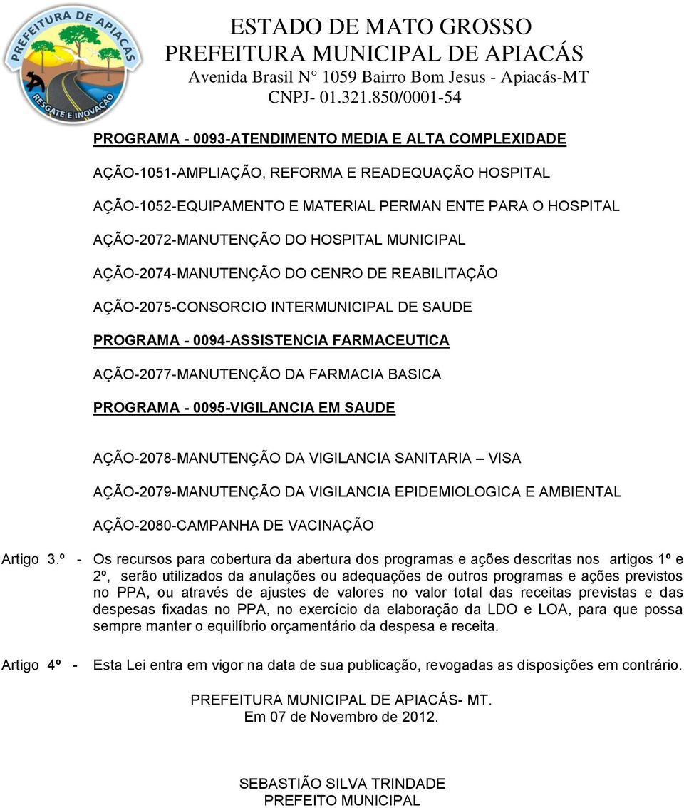 º - Os recursos para cobertura da abertura dos programas e ações descritas nos artigos 1º e 2º, serão utilizados da anulações ou adequações de outros programas e ações previstos no PPA, ou através