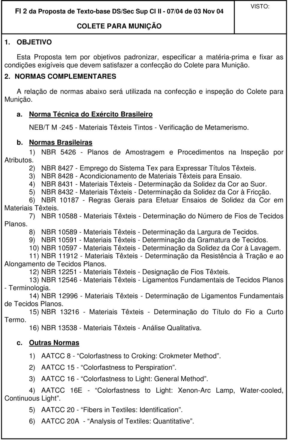 NORMAS COMPLEMENTARES A relação de normas abaixo será utilizada na confecção e inspeção do Colete para Munição. a. Norma Técnica do Exército Brasileiro NEB/T M -245 - Materiais Têxteis Tintos - Verificação de Metamerismo.