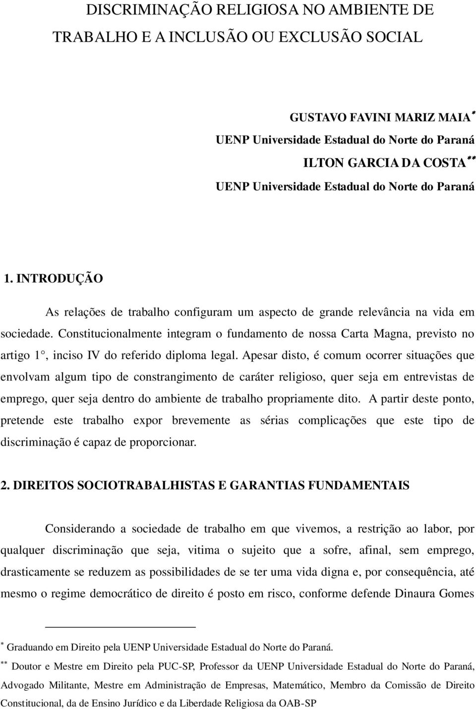 Constitucionalmente integram o fundamento de nossa Carta Magna, previsto no artigo 1, inciso IV do referido diploma legal.