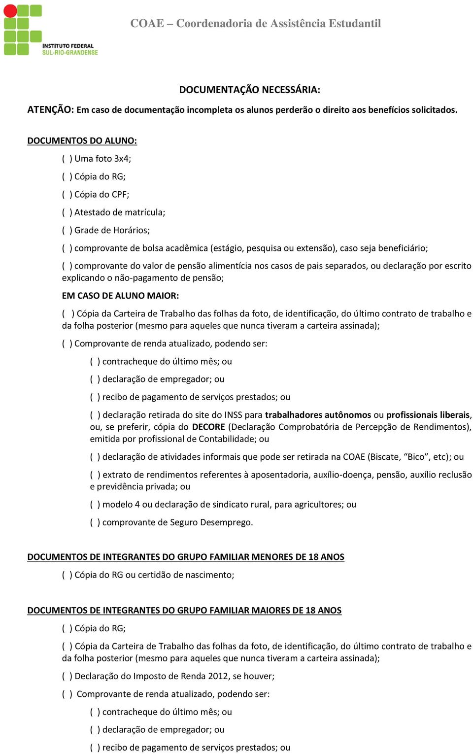 seja beneficiário; ( ) comprovante do valor de pensão alimentícia nos casos de pais separados, ou declaração por escrito explicando o não-pagamento de pensão; EM CASO DE ALUNO MAIOR: ( ) Cópia da