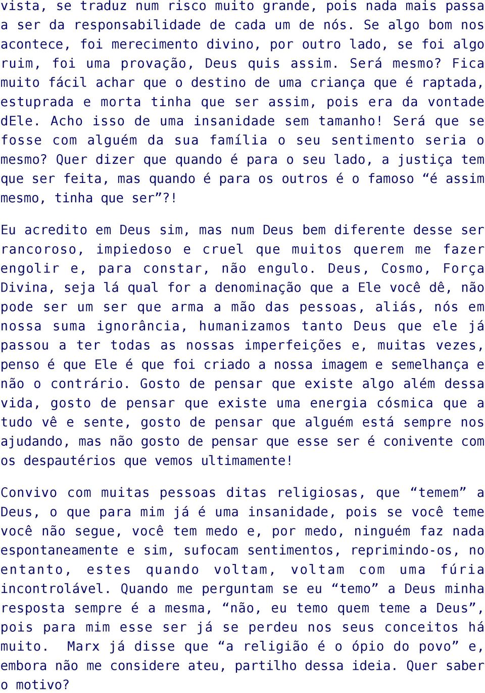 Fica muito fácil achar que o destino de uma criança que é raptada, estuprada e morta tinha que ser assim, pois era da vontade dele. Acho isso de uma insanidade sem tamanho!