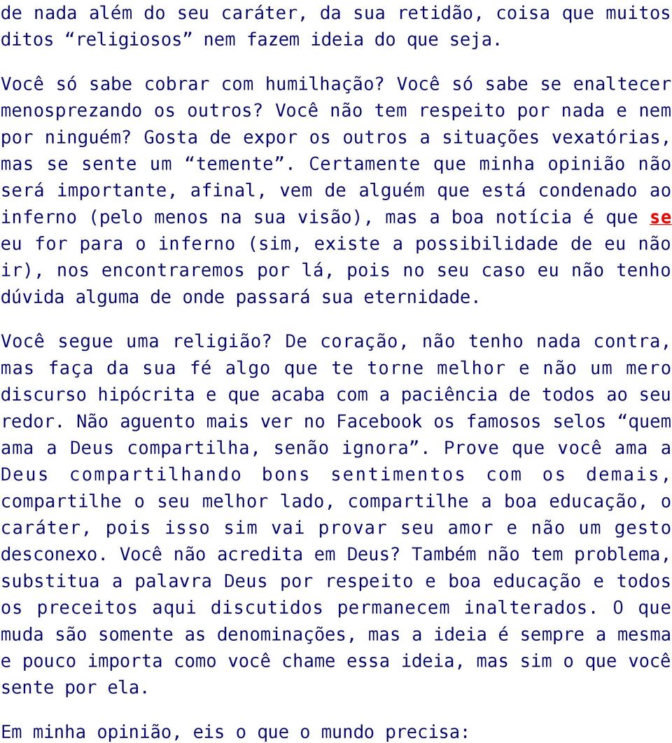 Certamente que minha opinião não será importante, afinal, vem de alguém que está condenado ao inferno (pelo menos na sua visão), mas a boa notícia é que se eu for para o inferno (sim, existe a