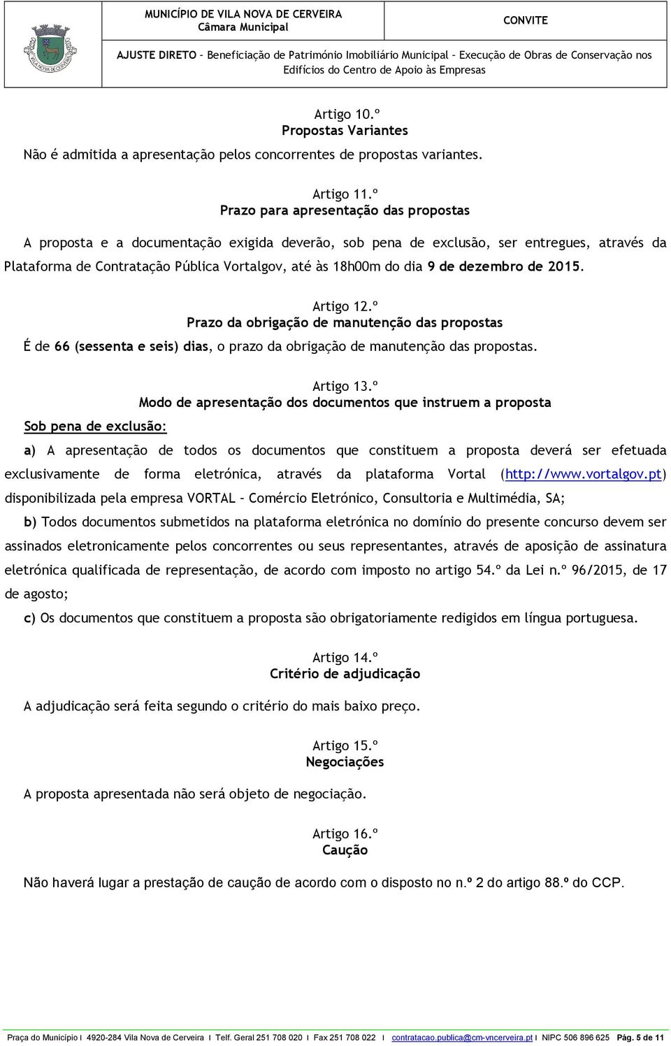 9 de dezembro de 2015. Artigo 12.º Prazo da obrigação de manutenção das propostas É de 66 (sessenta e seis) dias, o prazo da obrigação de manutenção das propostas. Sob pena de exclusão: Artigo 13.