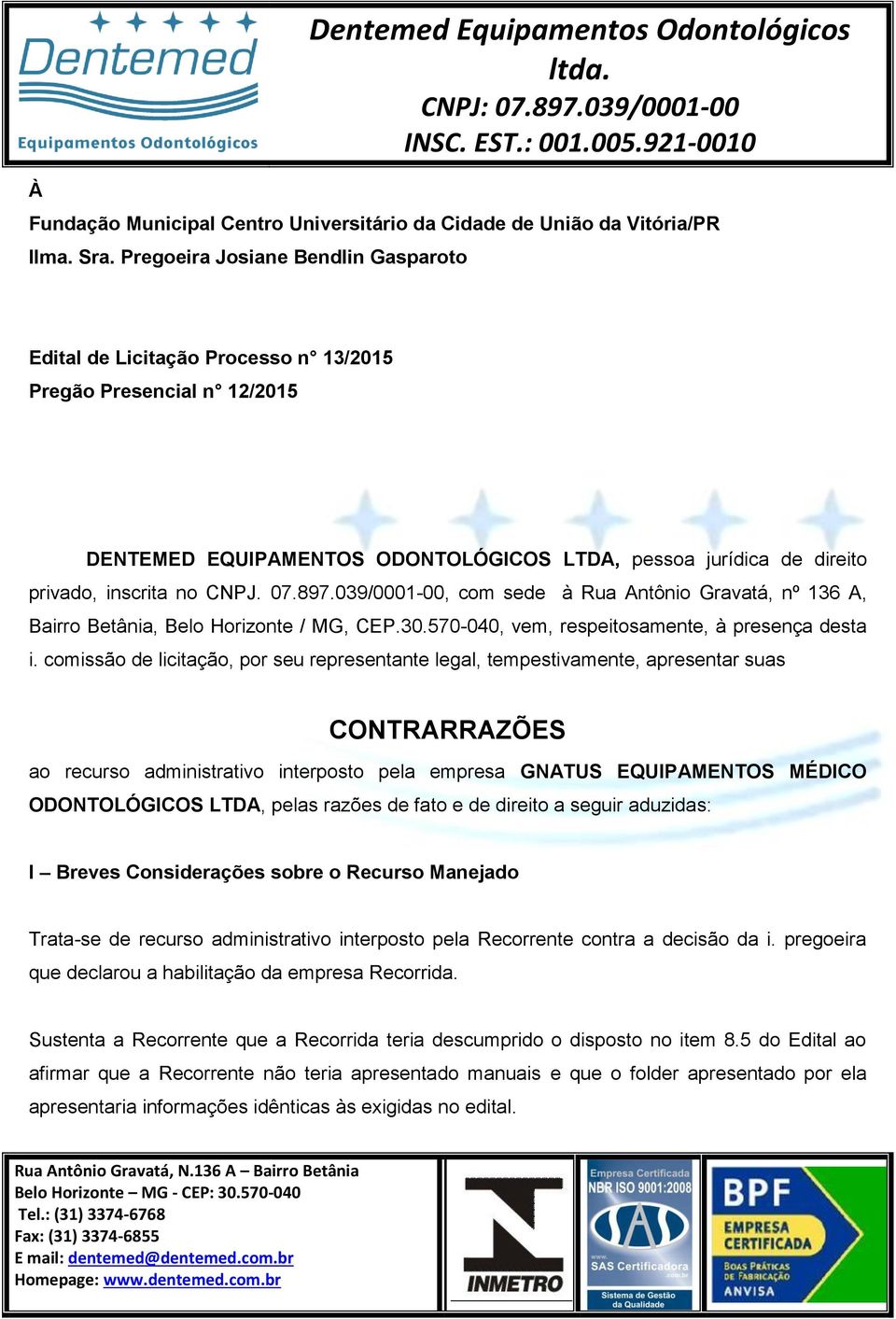 07.897.039/0001-00, com sede à Rua Antônio Gravatá, nº 136 A, Bairro Betânia, Belo Horizonte / MG, CEP.30.570-040, vem, respeitosamente, à presença desta i.