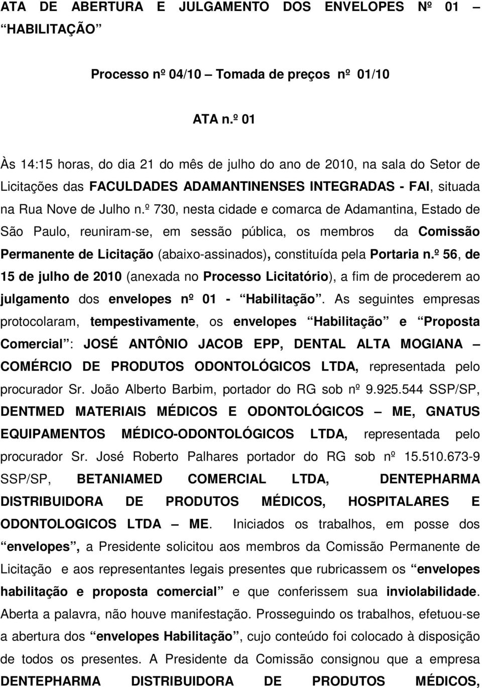 º 730, nesta cidade e comarca de Adamantina, Estado de São Paulo, reuniram-se, em sessão pública, os membros da Comissão Permanente de Licitação (abaixo-assinados), constituída pela Portaria n.