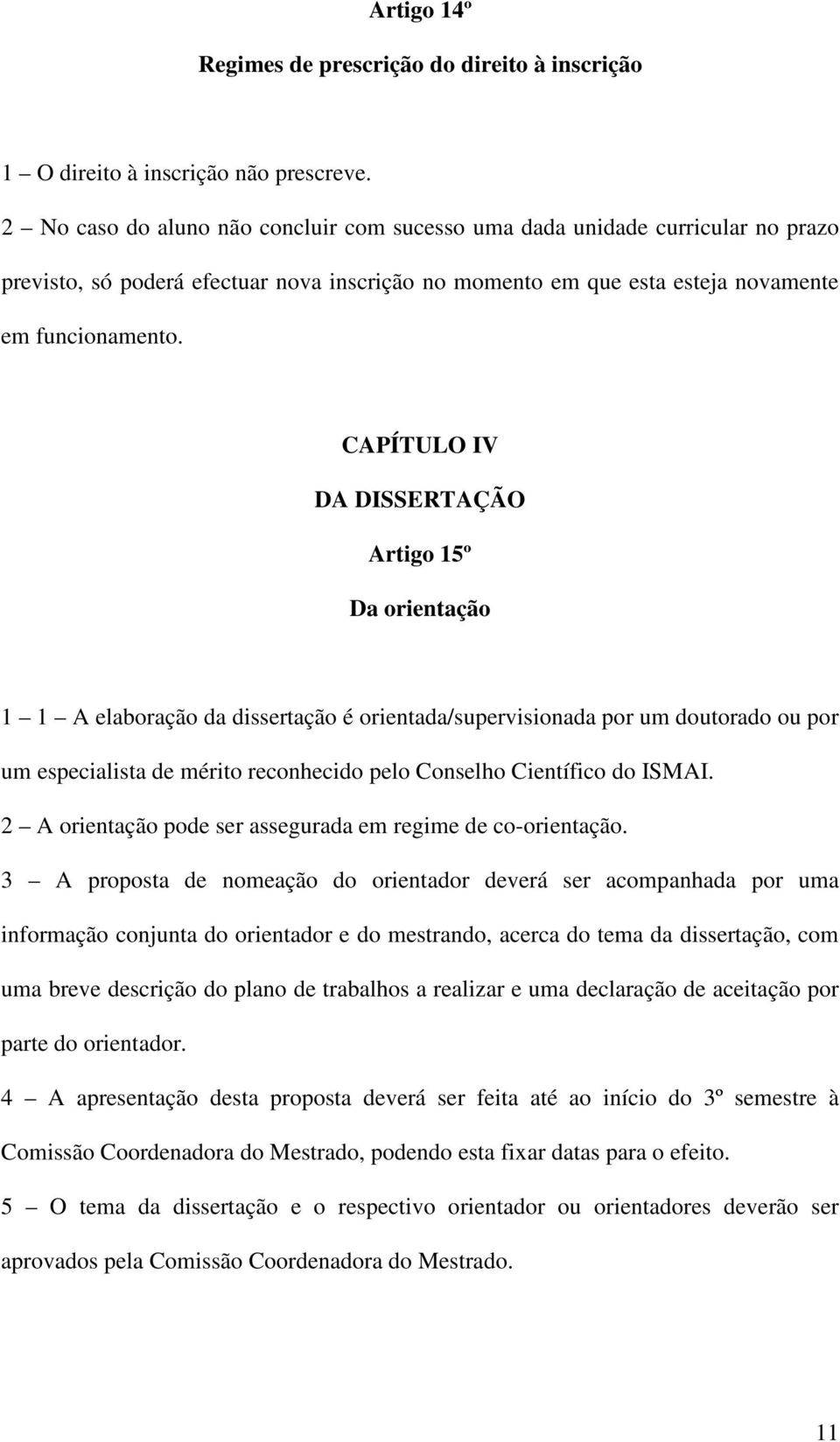 CAPÍTULO IV DA DISSERTAÇÃO Artigo 15º Da orientação 1 1 A elaboração da dissertação é orientada/supervisionada por um doutorado ou por um especialista de mérito reconhecido pelo Conselho Científico