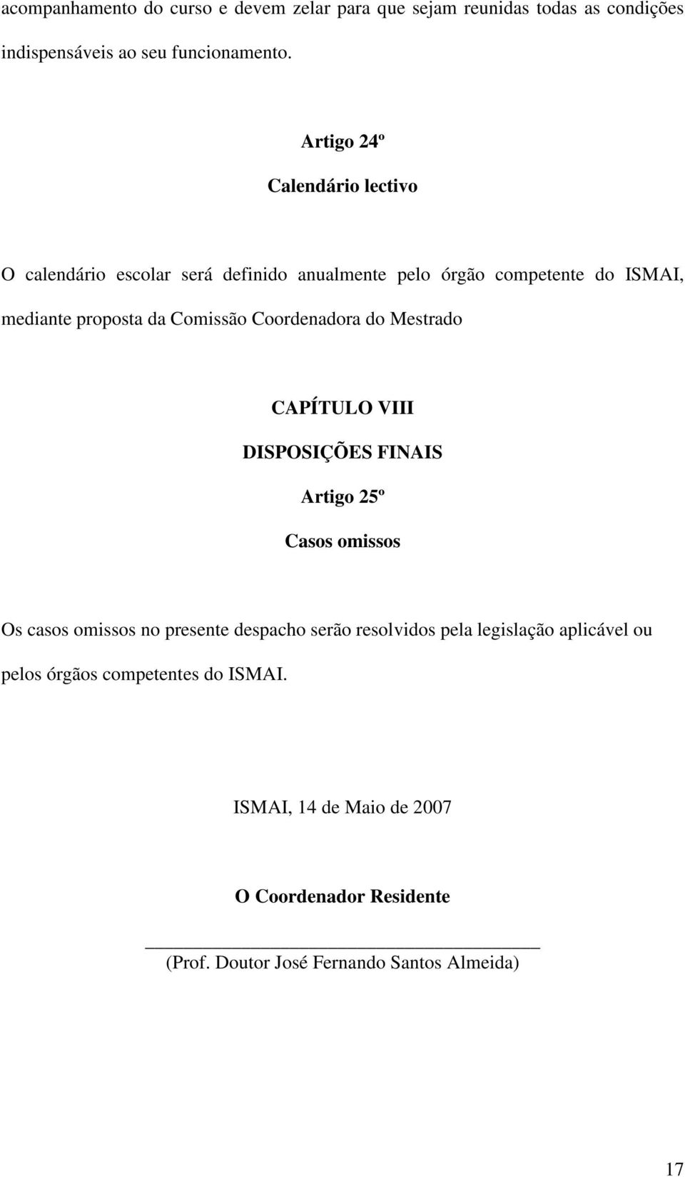 Coordenadora do Mestrado CAPÍTULO VIII DISPOSIÇÕES FINAIS Artigo 25º Casos omissos Os casos omissos no presente despacho serão resolvidos