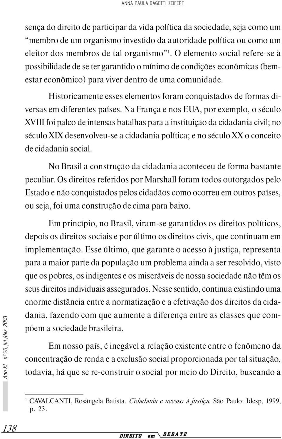 Historicamente esses elementos foram conquistados de formas diversas em diferentes países.