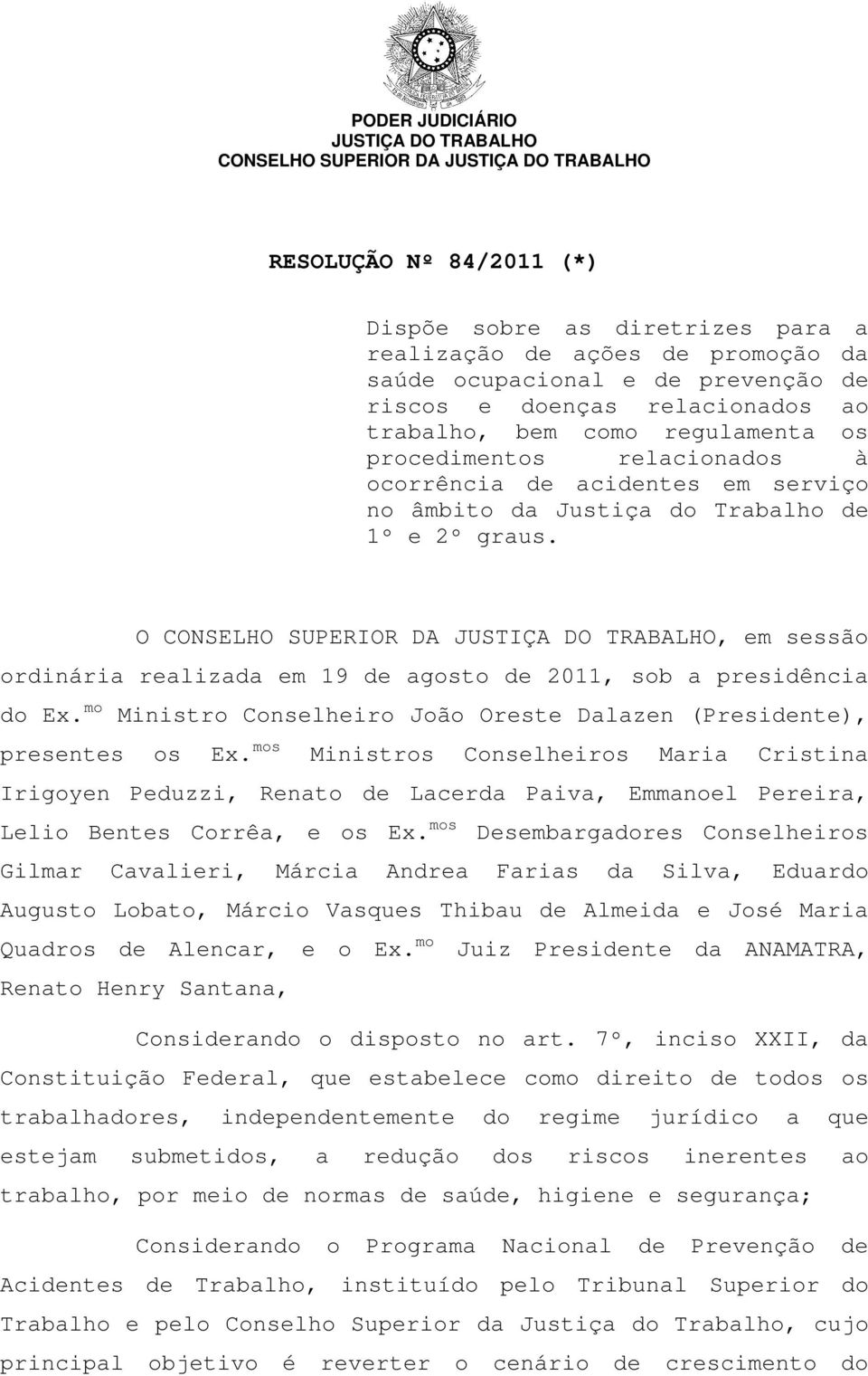 mo Ministro Conselheiro João Oreste Dalazen (Presidente), presentes os Ex.