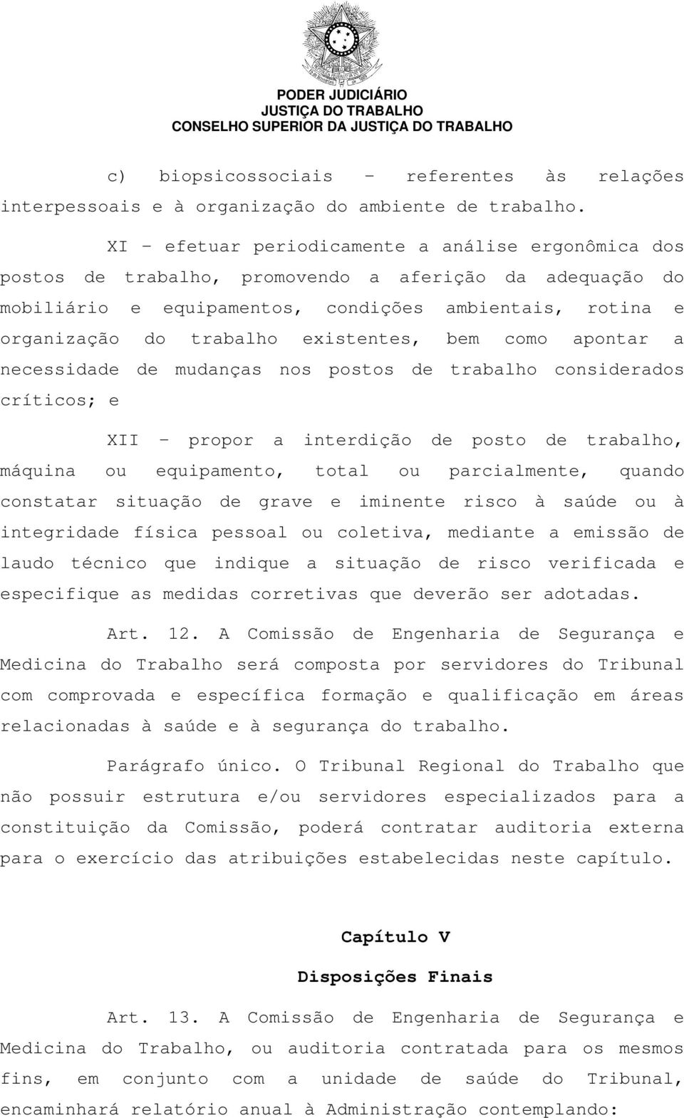 existentes, bem como apontar a necessidade de mudanças nos postos de trabalho considerados críticos; e XII propor a interdição de posto de trabalho, máquina ou equipamento, total ou parcialmente,