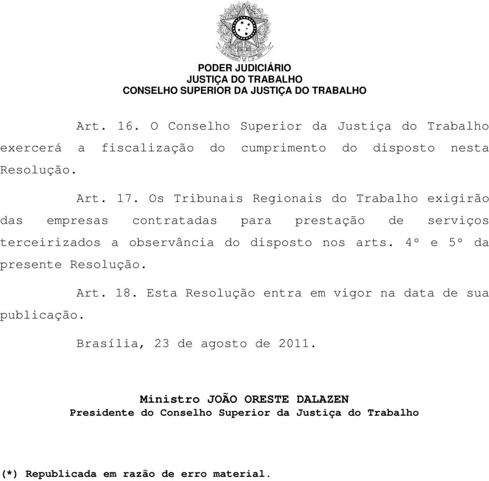 disposto nos arts. 4º e 5º da presente Resolução. Art. 18. Esta Resolução entra em vigor na data de sua publicação.