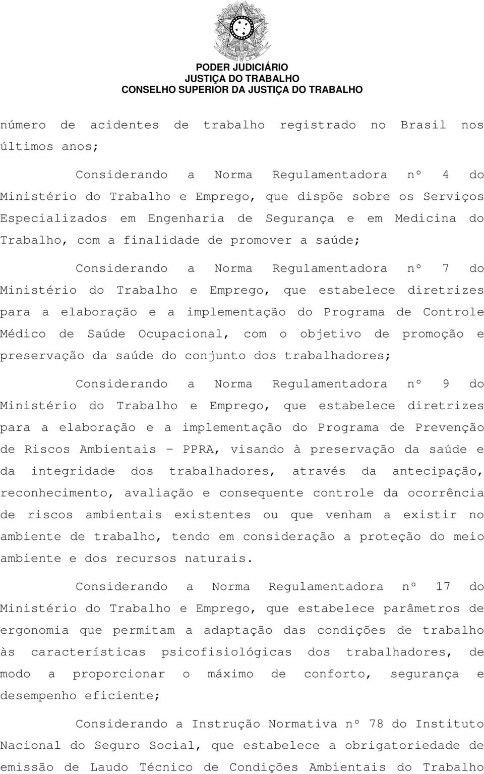 a elaboração e a implementação do Programa de Controle Médico de Saúde Ocupacional, com o objetivo de promoção e preservação da saúde do conjunto dos trabalhadores; Considerando a Norma