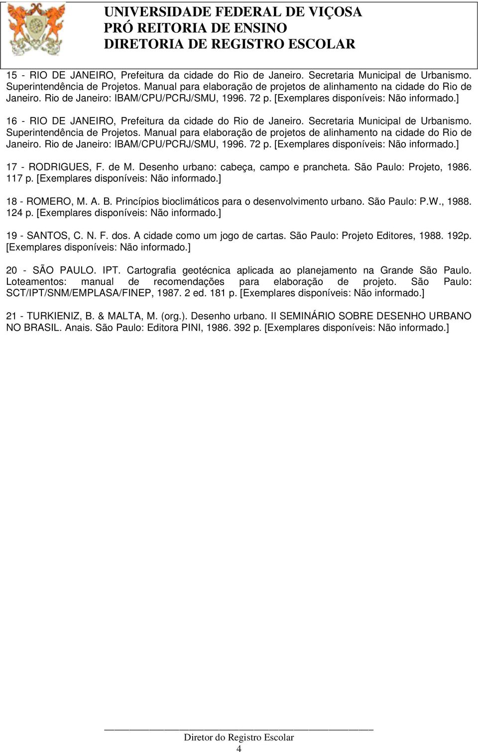 Secretaria Municipal de Urbanismo. Superintendência de Projetos. Manual para elaboração de projetos de alinhamento na cidade do Rio de Janeiro. Rio de Janeiro: IBAM/CPU/PCRJ/SMU, 1996. 72 p.