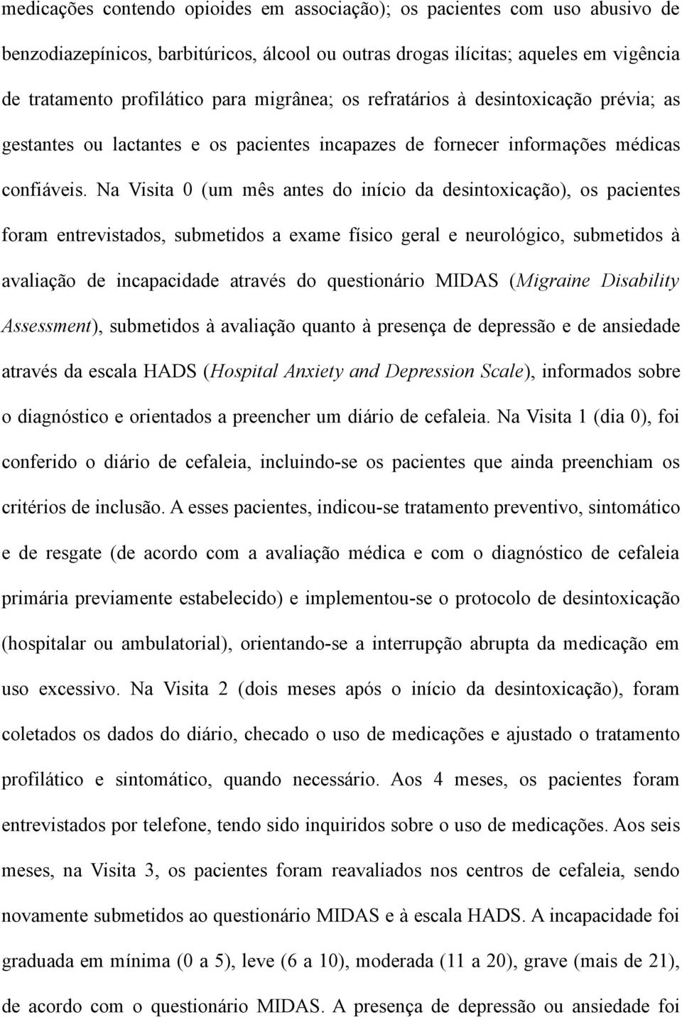 Na Visita 0 (um mês antes do início da desintoxicação), os pacientes foram entrevistados, submetidos a exame físico geral e neurológico, submetidos à avaliação de incapacidade através do questionário