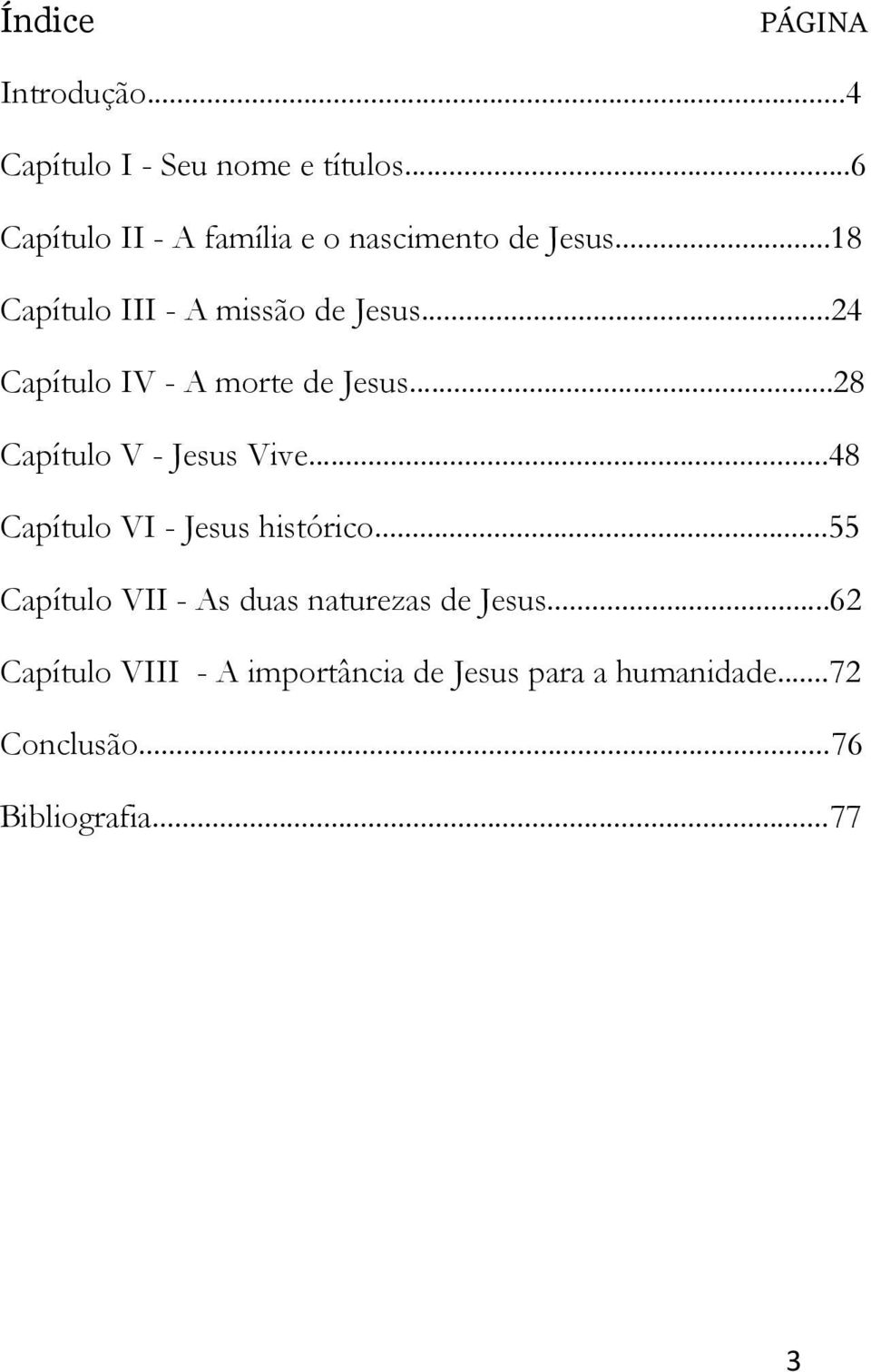 ..24 Capítulo IV - A morte de Jesus...28 Capítulo V - Jesus Vive...48 Capítulo VI - Jesus histórico.