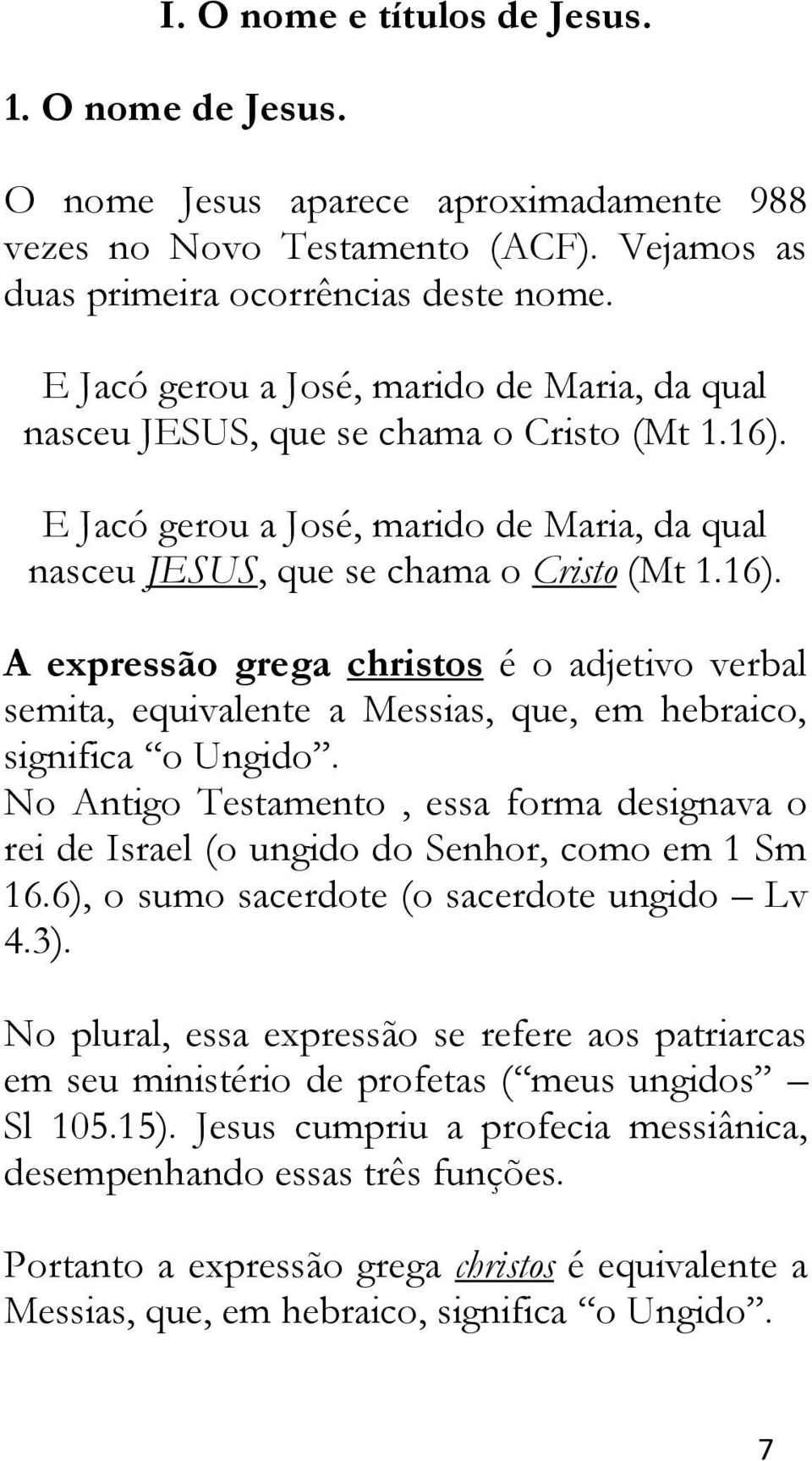 A expressão grega christos é o adjetivo verbal semita, equivalente a Messias, que, em hebraico, significa o Ungido.