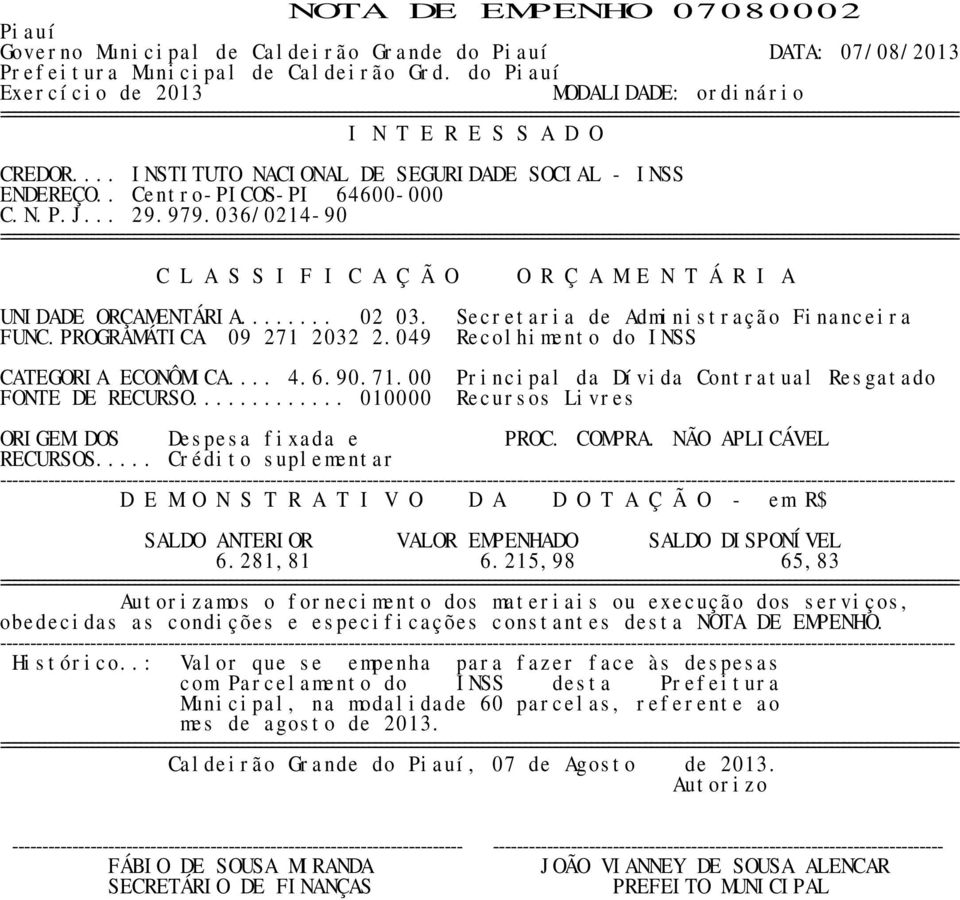 Secretaria de Administração Financeira FUNC.PROGRAMÁTICA 09 271 2032 2.049 Recolhimento do INSS CATEGORIA ECONÔMICA... 4.6.90.71.00 Principal da Dívida Contratual Resgatado ---- 6.