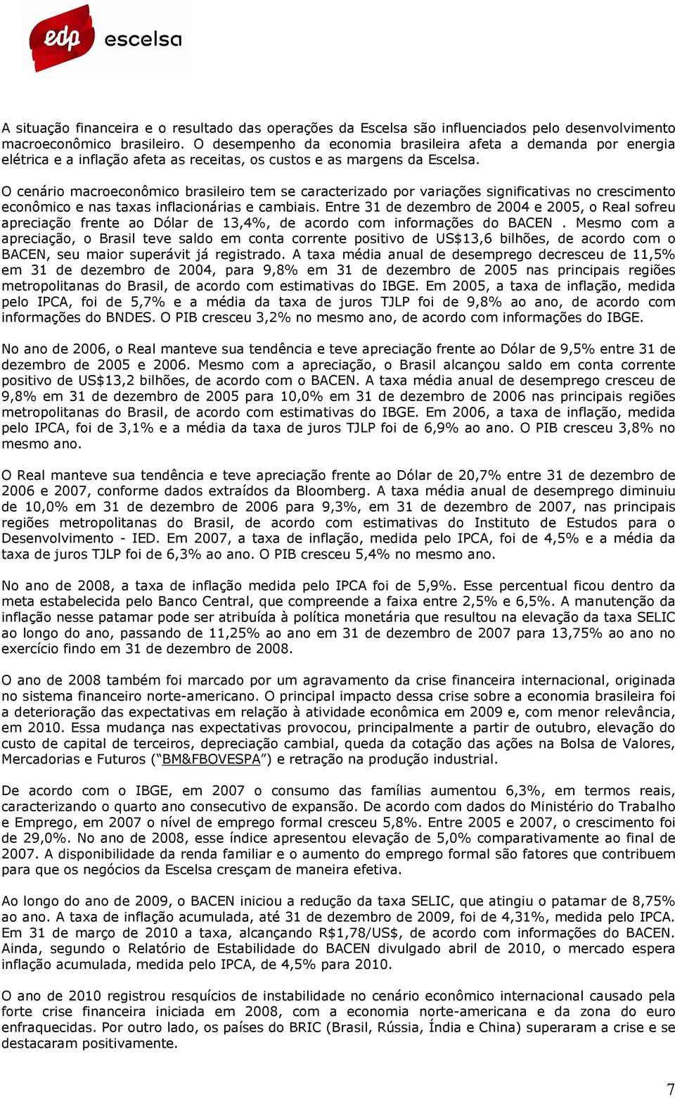 O cenário macroeconômico brasileiro tem se caracterizado por variações significativas no crescimento econômico e nas taxas inflacionárias e cambiais.