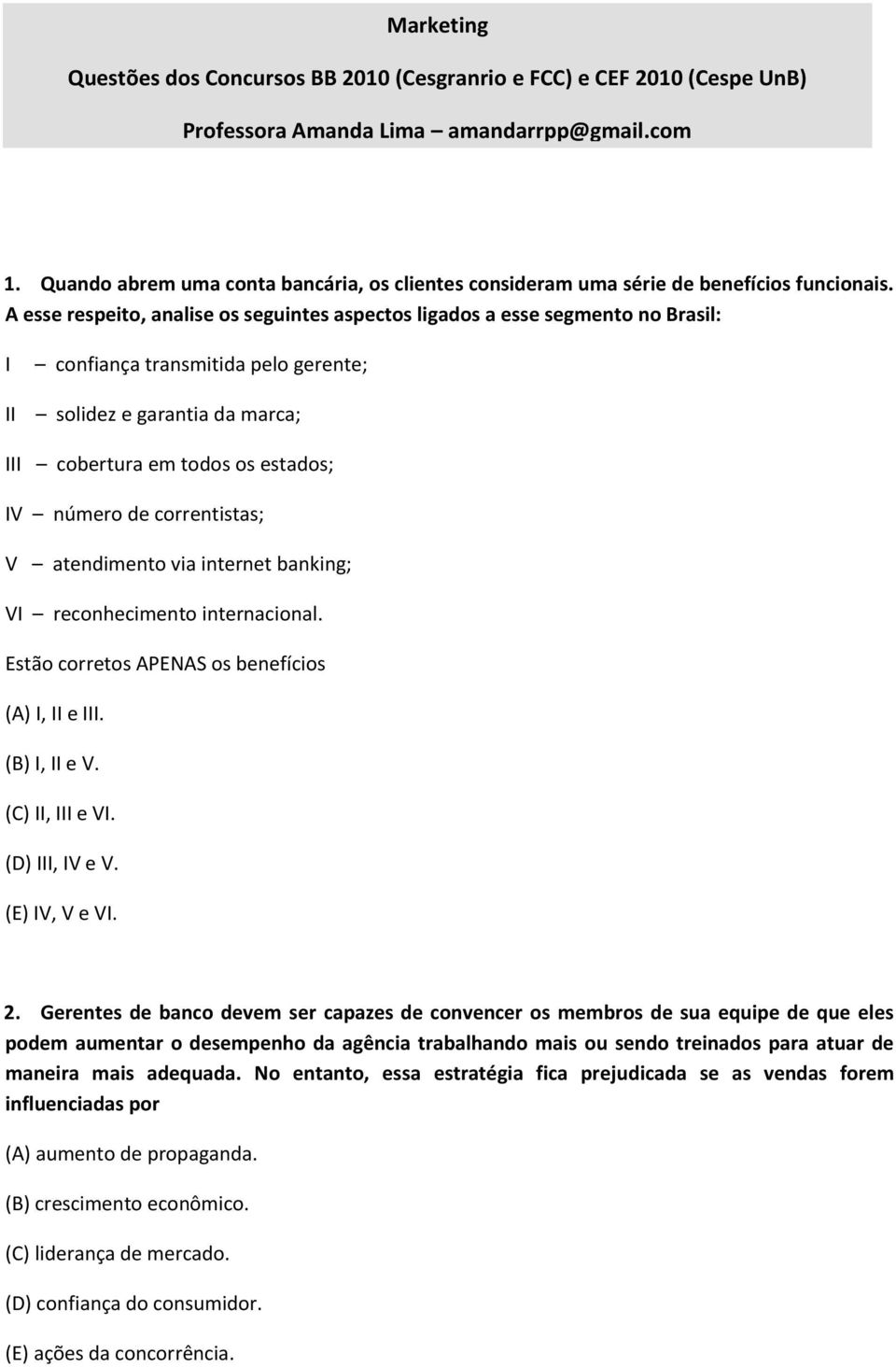 A esse respeito, analise os seguintes aspectos ligados a esse segmento no Brasil: I II confiança transmitida pelo gerente; solidez e garantia da marca; III cobertura em todos os estados; IV número de