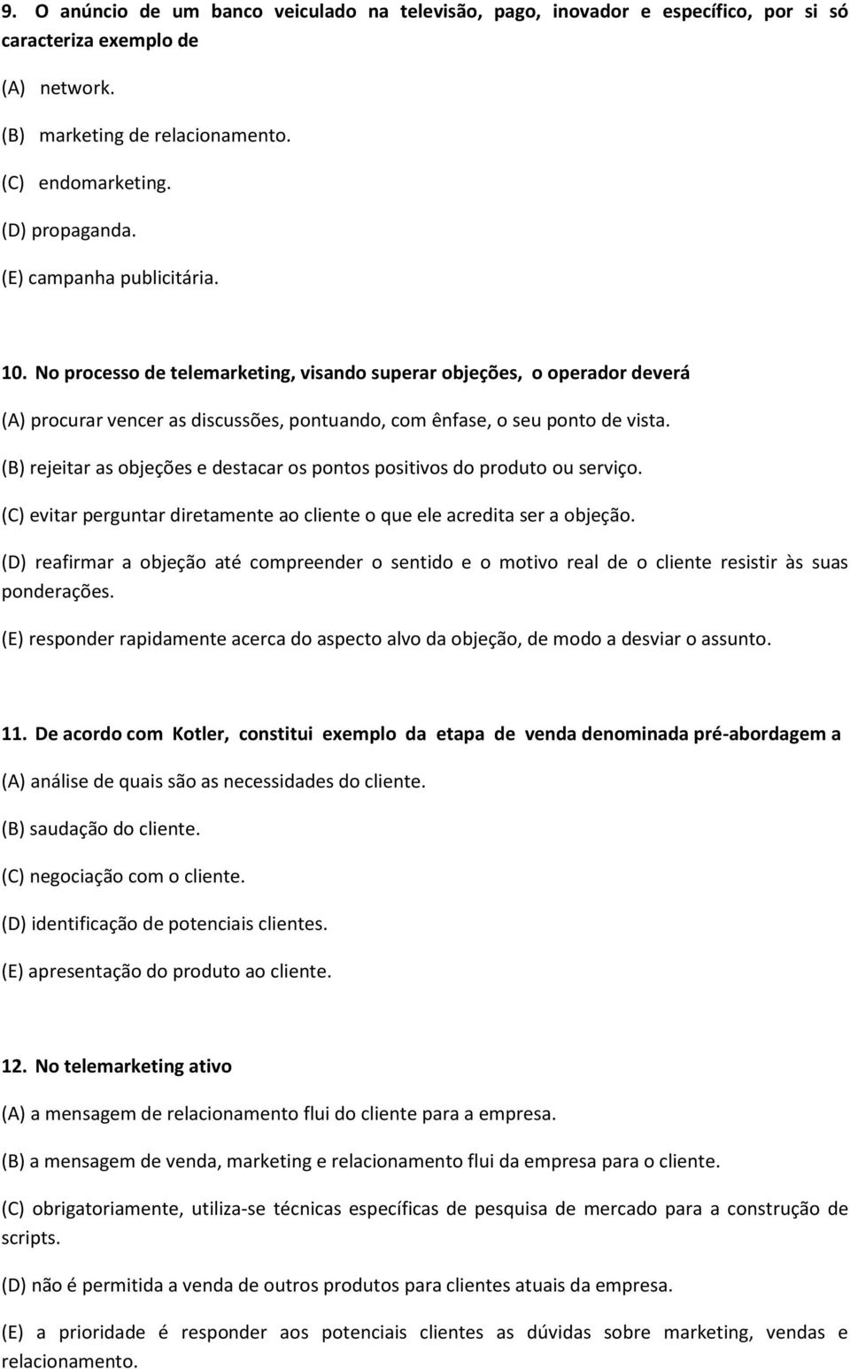 (B) rejeitar as objeções e destacar os pontos positivos do produto ou serviço. (C) evitar perguntar diretamente ao cliente o que ele acredita ser a objeção.