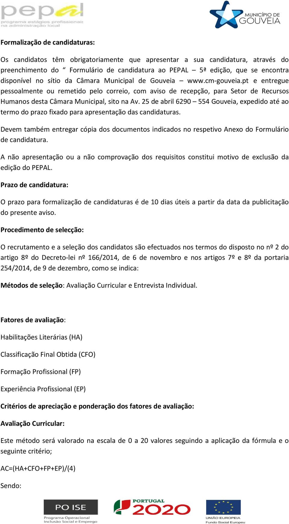 25 de abril 6290 554 Gouveia, expedido até ao termo do prazo fixado para apresentação das candidaturas.