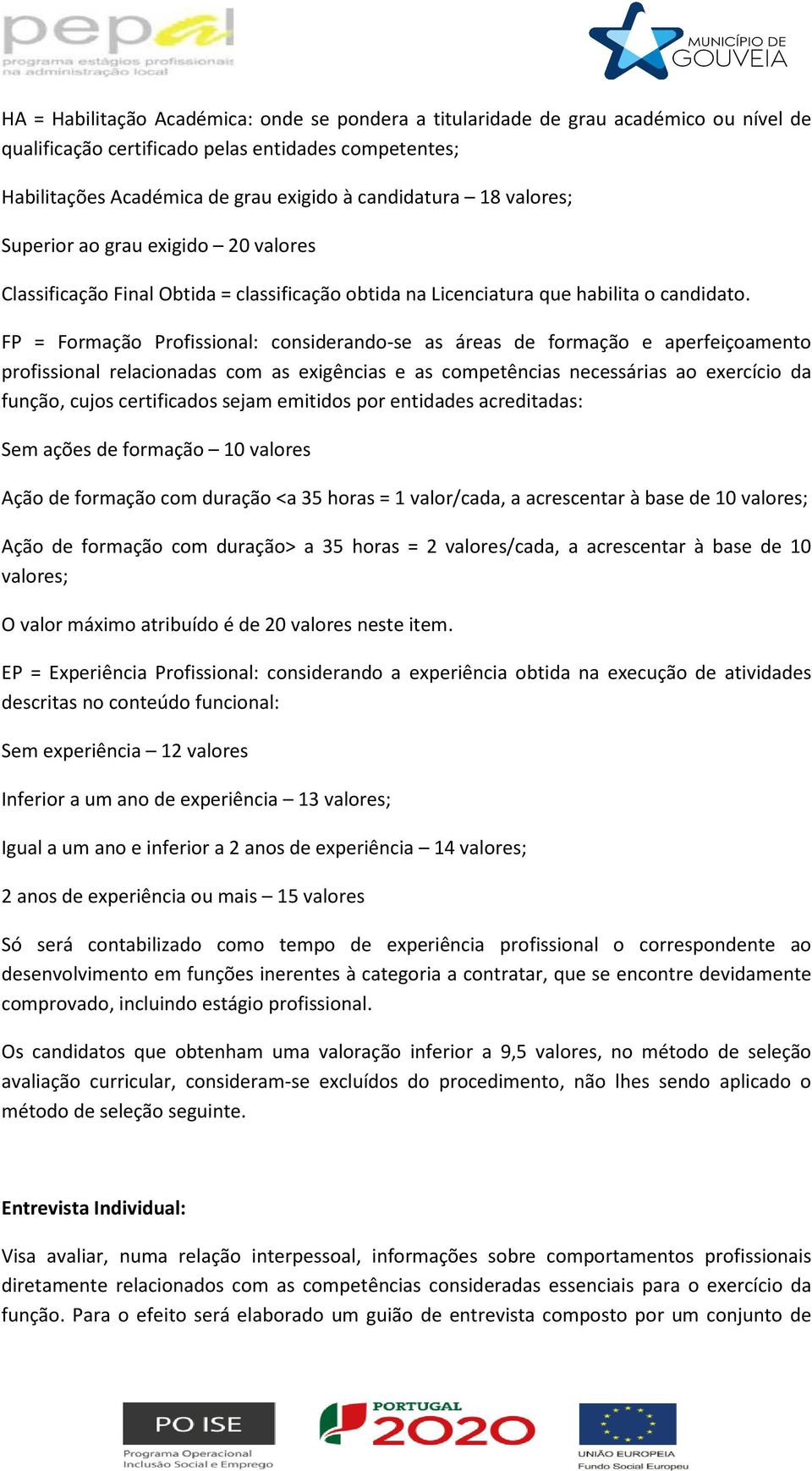 FP = Formação Profissional: considerando-se as áreas de formação e aperfeiçoamento profissional relacionadas com as exigências e as competências necessárias ao exercício da função, cujos certificados