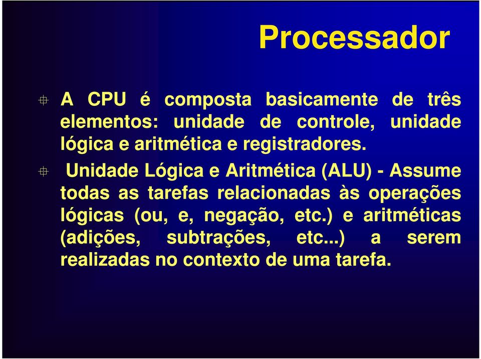 Unidade Lógica e Aritmética (ALU) - Assume todas as tarefas relacionadas às