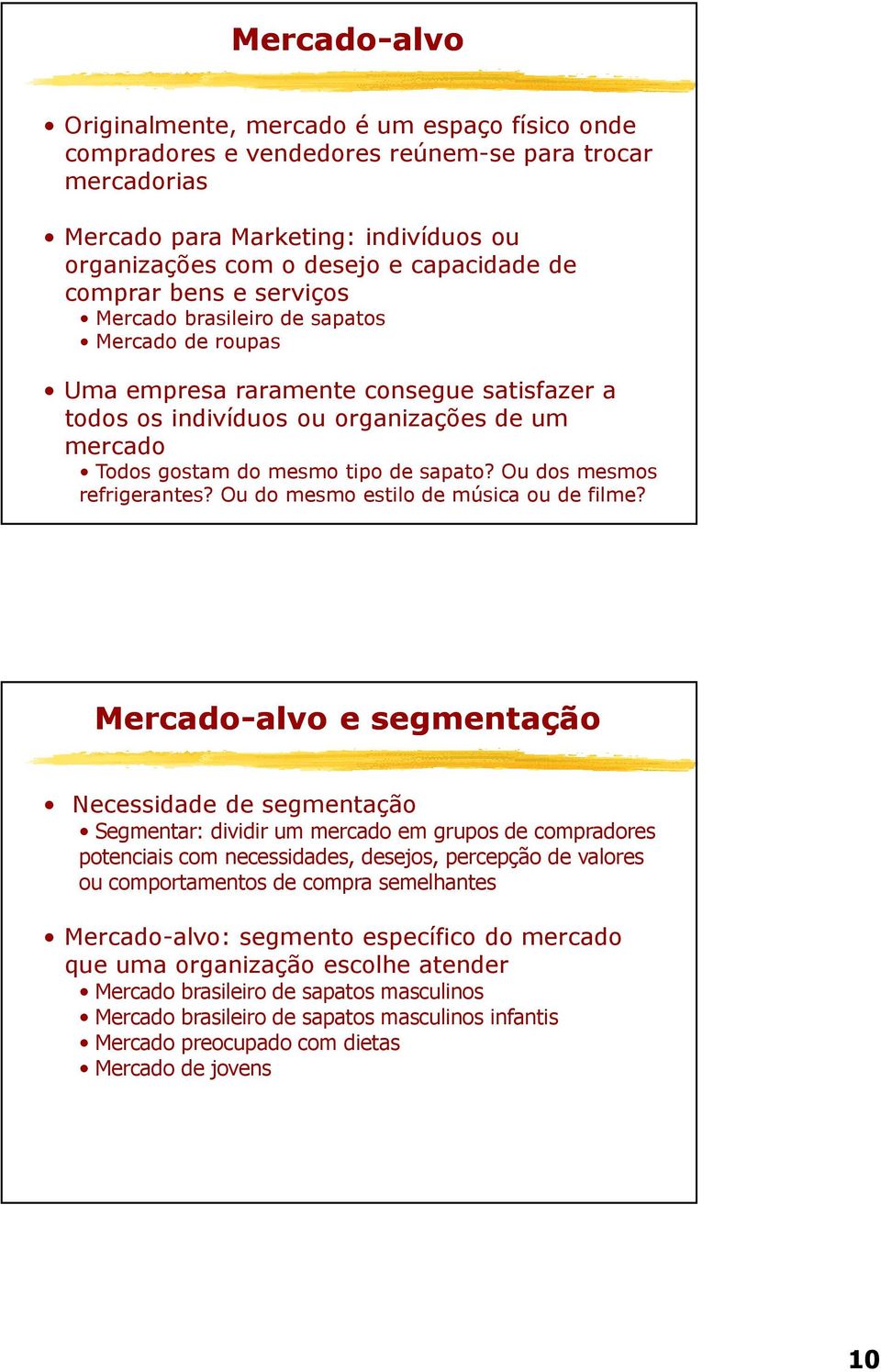 sapato? Ou dos mesmos refrigerantes? Ou do mesmo estilo de música ou de filme?