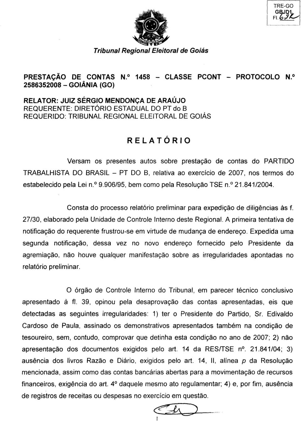prestagao de contas do PARTIDO TRABALHISTA DO BRASIL PT DO B, relativa ao exercicio de 2007, nos termos do estabelecido pela Lei n. 9.906/95, bem como pela ResoILO TSE n. 21.841/2004.