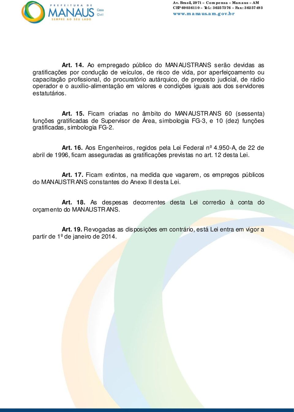 judicial, de rádio operador e o auxílio-alimentação em valores e condições iguais aos dos servidores estatutários. Art. 15.